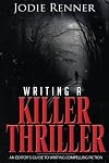Writing a Killer Thriller: An Editor's Guide to Writing Compelling Fiction