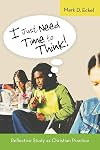 I Just Need Time to Think!: Reflective Study as Christian Practice