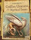 A Field Guide to Griffins, Unicorns, and Other Mythical Beasts (Fantasy Field Guides)