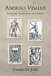 Andreas Vesalius: The Making, The Madman, and the Myth