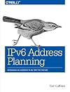 IPv6 Address Planning: Designing an Address Plan for the Future