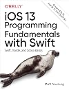 iOS 13 Programming Fundamentals with Swift: Swift, Xcode, and Cocoa Basics