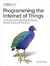 Programming the Internet of Things: An Introduction to Building Integrated, Device-to-Cloud IoT Solutions