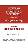 Popular Parenting Methods: Are They Really Working?: Time for a Parenting Revolution (TSG Mini-Books) (Volume 1)