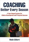 Coaching Better Every Season: A year-round system for athlete development and program success