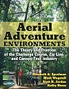 Aerial Adventure Environments: The Theory and Practice of the Challenge Course, Zip Line, and Canopy Tour Industry