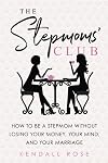 The Stepmoms' Club: How to Be a Stepmom without Losing Your Money, Your Mind, and Your Marriage (A Parenting Self-Help Book to Create Happy Blended Families)
