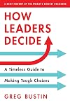 How Leaders Decide: A Timeless Guide to Making Tough Choices