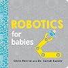 Robotics for Babies: An Engineering Baby Learning Book from the #1 Science Author for Kids (Science and STEM Gift for Engineers) (Baby University)