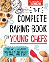 The Complete Baking Book for Young Chefs: 100+ Sweet and Savory Recipes that You'll Love to Bake, Share and Eat!