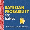 Bayesian Probability for Babies: A STEM and Math Gift for Toddlers, Babies, and Math Lovers from the #1 Science Author for Kids (Baby University)