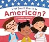 What Does It Mean to Be American?: Teach Children the Importance of Unity and About the Diversity, History, and Values of America (Patriotic Picture Book Gift for Kids)