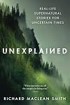 Unexplained: Real-Life Supernatural Stories for Uncertain Times