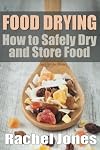 Food Drying: How to Safely Dry and Store Food (Food Preservation Book 1)