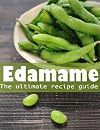Edamame :The Ultimate Guide - Over 30 Delicious & Best Selling Recipes