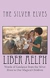 Liber Aelph: Words of Guidance from the Silver Elves to our Magical Children