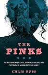 The Pinks: The First Women Detectives, Operatives, and Spies with the Pinkerton National Detective Agency