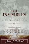 The Invisibles: The Untold Story of African American Slaves in the White House