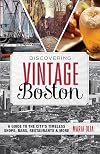 Discovering vintage Boston : a guide to the city's timeless shops, bars, restaurants & more