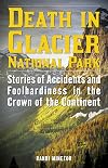 Death in Glacier National Park: Stories of Accidents and Foolhardiness in the Crown of the Continent