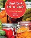 Fresh Food in a Jar: Pickling, Freezing, Drying, and Canning Made Easy