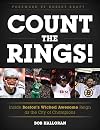 Count the rings! : inside Boston's wicked awesome reign as the city of champions : from 2001 to 2017, 10 titles, 4 teams, Red Sox, Patriots, Bruins, and Celtics