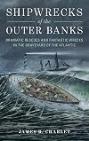 Shipwrecks of the Outer Banks: Dramatic Rescues and Fantastic Wrecks in the Graveyard of the Atlantic