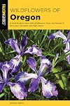 Wildflowers of Oregon: A Field Guide to Over 400 Wildflowers, Trees, and Shrubs of the Coast, Cascades, and High Desert