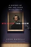 Stealing the Show: A History of Art and Crime in Six Thefts