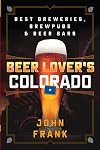 Beer Lover's Colorado: Best Breweries, Brewpubs and Beer Bars (Beer Lovers Series)