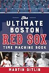 The Ultimate Boston Red Sox Time Machine Book