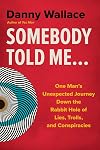Somebody Told Me...: One Man's Unexpected Journey Down the Rabbit Hole of Lies, Trolls, and Conspiracies