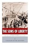 The Sons of Liberty: The Lives and Legacies of John Adams, Samuel Adams, Paul Revere and John Hancock
