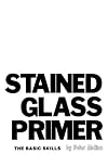 Stained Glass Primer: The Basic Skills (Volume 1)