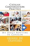 Catalan Conversation Practice: My Daily Routine in Catalan (Volume 1) (Catalan Edition)