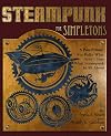 Steampunk For Simpletons: A Fun Primer For Folks Who Aren't Sure What Steampunk Is All About