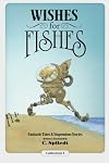 Wishes For Fishes: Fantastic Tales & Stupendous Stories