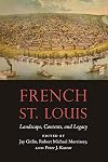 French St. Louis: Landscape, Contexts, and Legacy (France Overseas: Studies in Empire and Decolonization)