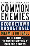 Common Enemies: Georgetown Basketball, Miami Football, and the Racial Transformation of College Sports