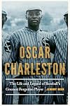 Oscar Charleston: The Life and Legend of Baseball's Greatest Forgotten Player
