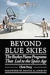 Beyond Blue Skies: The Rocket Plane Programs That Led to the Space Age (Outward Odyssey: A People's History of Spaceflight)