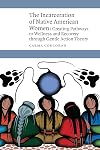 The Incarceration of Native American Women: Creating Pathways to Wellness and Recovery through Gentle Action Theory (New Visions in Native American and Indigenous Studies)
