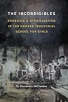 The Incorrigibles: Eugenics and Sterilization in the Kansas Industrial School for Girls