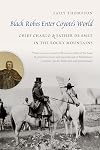 Black Robes Enter Coyote's World: Chief Charlo and Father De Smet in the Rocky Mountains