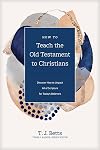 How to Teach the Old Testament to Christians: Discover How to Unpack All of Scripture for Today's Believers (Church Answers Resources)