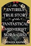 The Entirely True Story of the Fantastical Mesmerist Nora Grey