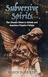 Subversive Spirits: The Female Ghost in British and American Popular Culture
