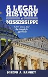 A Legal History of Mississippi: Race, Class, and the Struggle for Opportunity