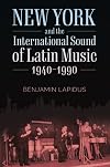New York and the International Sound of Latin Music, 1940-1990 (American Made Music Series)