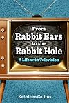 From Rabbit Ears to the Rabbit Hole: A Life with Television